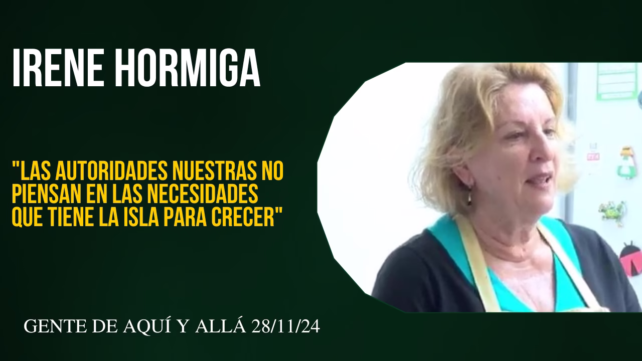 Irene Hormiga «Las autoridades nuestras no piensan en las necesidades que tiene la isla para crecer»